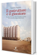 Il costruttore e il giocatore: Serafino Ferruzzi, Raul Gardini e la fine di un grande gruppo industriale