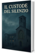 Il Custode del Silenzio: la porta degli inferi (Romanzi, Racconti e Storie brevi Vol. 14)