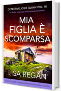 Mia figlia &egrave; scomparsa: Un thriller misterioso assolutamente irresistibile (Detective Josie Quinn Vol. 18)