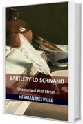 Bartleby lo scrivano: Una storia di Wall Street -Versione integrale con biografia e annotazioni