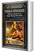 La Cronaca Anglo-Sassone: Edizione Italiana di: Anglo-Saxon Chronicle - Gli annali dei re d&rsquo;Inghilterra dalle origini al XII secolo