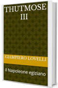 Thutmose III: il Napoleone egiziano (Storia Antica e biografie di uomini e donne dell'antichit&agrave;)