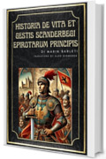 Historia de Vita et Gestis Scanderbegi Epirotarum Principis: La storia della vita e le gesta di Scanderbeg, principe degli Epiroti