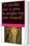 &ldquo;A Lourdes non ci sono le streghe ma solo miracoli&rdquo;: