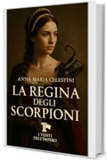 La regina degli scorpioni: Una donna. Una corte. Una corona fatta d&rsquo;ombre. (I venti dell'Impero)