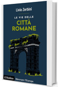 Le vie delle citt&agrave; romane (Ritrovare l'Europa)