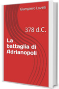 La battaglia di Adrianopoli: 378 d.C. (Storia Antica e biografie di uomini e donne dell'antichit&agrave;)