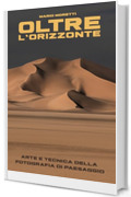 Oltre l'orizzonte: Arte e Tecnica della Fotografia di Paesaggio