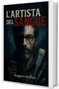 L'Artista del Sangue: Un thriller psicologico italiano su un serial killer invisibile, giustiziere oscuro in cerca di vendetta