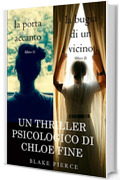 Pacchetto Thriller Psicologici di Chloe Fine: La Porta Accanto (#1) e La Bugia di un Vicino (#2) (Un Thriller Psicologico di Chloe Fine)