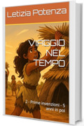 VIAGGIO NEL TEMPO: 2 - Prime invenzioni - 5 anni in poi (Invenzioni nella storia)