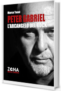 Peter Gabriel. L'arcangelo del rock (ZONA Music Books Vol. 18)