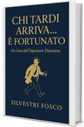 Chi Tardi Arriva... &egrave; Fortunato: Le disavventure di un ispettore distratto e le sue inaspettate fortune