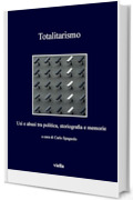 Totalitarismo: Usi e abusi tra politica, storiografia e memorie