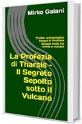La Profezia di Tharsis &ndash; Il Segreto Sepolto sotto il Vulcano: Thriller archeologico Enigmi & Profezie Escape book tra rovine e vulcani