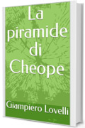 La piramide di Cheope (Storia Antica e biografie di uomini e donne dell'antichit&agrave;)