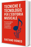 TECNICHE E TECNOLOGIE PER L&rsquo;EDITORIA MUSICALE: STRUMENTI DIGITALI E METOLOGIE PER STUDENTI, COMPOSITORI E PROFESSIONISTI