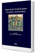 Spazi locali e livelli di potere tra medioevo ed et&agrave; moderna