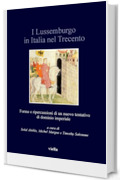 I Lussemburgo in Italia nel Trecento: Forme e ripercussioni di un nuovo tentativo di dominio imperiale