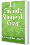 La Grande Sfinge di Giza (Storia Antica e biografie di uomini e donne dell'antichit&agrave;)