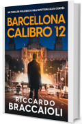 Barcellona Calibro 12: Un thriller poliziesco dell'ispettore &Aacute;lex Cort&eacute;s (Ispettore &Aacute;lex Cort&eacute;s, romanzo poliziesco, crimine e mistero)
