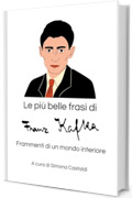 Le pi&ugrave; belle frasi di Franz Kafka: Frammenti di un mondo interiore (Aforismi e Frasi Celebri dei Grandi Autori)