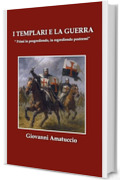 I TEMPLARI E LA GUERRA: "Primi in progrediendo, in regrediendo postremi"