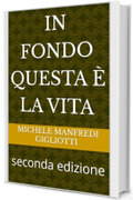 In fondo questa &egrave; la vita : seconda edizione