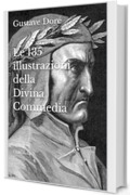 Le 135 illustrazioni della Divina Commedia: (corredate dai titoli, dai versi di riferimento e dalle sintesi dell'Anonimo del Quattrocento)
