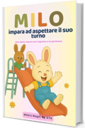 Milo impara ad aspettare il suo turno: Una dolce storia illustrata per bambini 3-6 anni. Milo impara la pazienza e il rispetto con attivit&agrave; educative per ... emozioni. (Le piccole lezioni di Milo-)