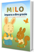 MILO impara a dire grazie: Una dolce storia su gratitudine, amicizia e gentilezza per bambini dai 3 ai 6 anni (Le piccole lezioni di Milo-)