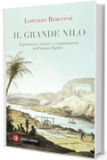 Il grande Nilo: Esploratori, turisti e conquistatori nell&rsquo;antico Egitto