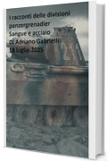 I racconti delle divisioni panzergrenadier (volume 27): Sangue e acciaio