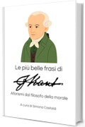 Le pi&ugrave; belle frasi di Immanuel Kant: Aforismi dal filosofo della morale (Frasi celebri di grandi menti)