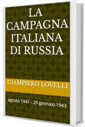 La campagna italiana di Russia: agosto 1941 - 20 gennaio 1943 (Storia Contemporanea e Biografie di uomini e donne dell'Ottocento e del Novecento)