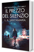Il prezzo del silenzio: Settimo caso poliziesco dell'ispettrice M&oacute;nica Lago (Ispettrice M&oacute;nica Lago. Romanzo poliziesco, crimine e mistero Vol. 7)