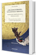 &laquo;Orlando Furioso&raquo; di Ludovico Ariosto. Versione semplificata per ragazzi: Con esercizi di scrittura creativa e verifica di comprensione finale (Scuola Facile Vol. 1)