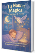 La Nanna Magica: Il Tuo Libro di Favole: Favole della Buonanotte Interattive: Crea Avventure Infinite con l'AI