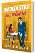 Un disastro su misura: Un billionaire romance a tema grumpy-sunshine (I miliardari di Manhattan Vol. 3)
