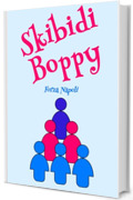 Skibidi Boppy &ndash; Forza Napoli: Il Manuale per Comprendere e Navigare la Rivoluzione Culturale della Gen Alpha. Il Futuro della Comunicazione Digitale