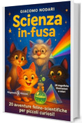 Scienza in-fusa: 20 avventure felino-scientifiche per piccoli curiosi! (AN - Libri per bambini Vol. 37)