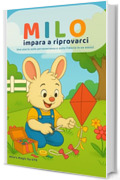 Milo impara a riprovarci: Una storia illustrata sulla perseveranza e l'autostima per bambini dai 3 ai 6 anni (Le piccole lezioni di Milo-)