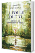 Il folle di Dio: Storia di Francesco d'Assisi