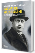 Colpire Mussolini: Gli attentati al Duce e la costruzione della dittatura fascista