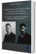 La riproducibilit&agrave; dell&rsquo;opera d&rsquo;arte nell&rsquo;epoca dell&rsquo;avvento dell&rsquo;intelligenza artificiale: Una revisione attualizzata senza pretese dell&rsquo;opera di Walter Benjamin (Innovazione e Crisi Vol. 1)