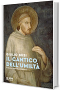 Il cantico dell'umilt&agrave;: Vita di San Francesco