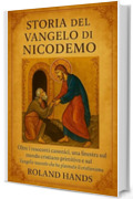 STORIA DEL VANGELO DI NICODEMO:: Oltre i resoconti canonici, una finestra sul mondo cristiano primitivo e sul Vangelo nascosto che ha plasmato il cristianesimo