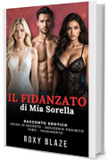Il Fidanzato di Mia Sorella: Racconto Erotico &ndash; Sesso in Segreto &bull; Desiderio Proibito &bull; Tab&ugrave; &bull; Tradimento