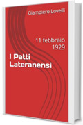 I Patti Lateranensi: 11 febbraio 1929 (Storia Contemporanea e Biografie di uomini e donne dell'Ottocento e del Novecento)