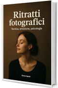 Ritratti fotografici: Tecnica, emozione, psicologia